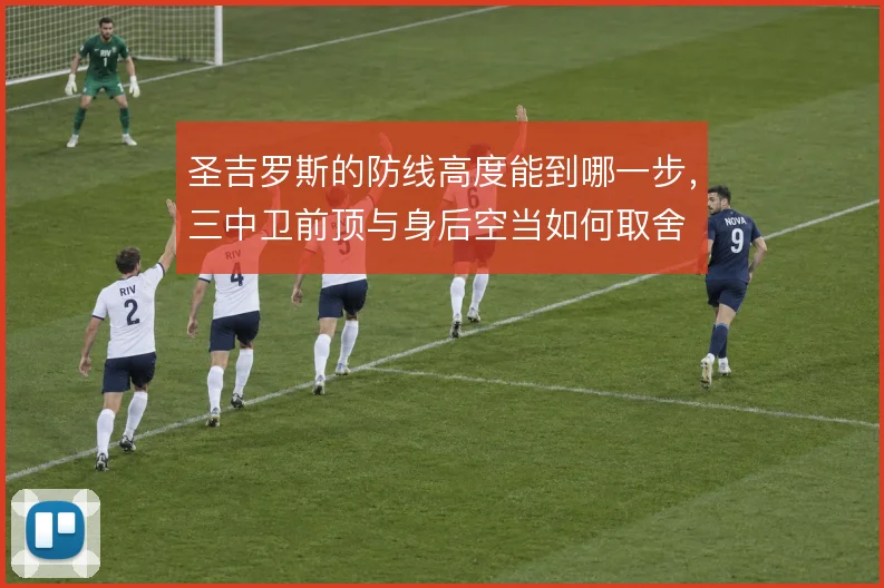 圣吉罗斯的防线高度能到哪一步，三中卫前顶与身后空当如何取舍