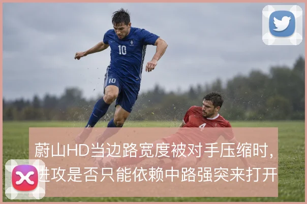 蔚山HD当边路宽度被对手压缩时，进攻是否只能依赖中路强突来打开局面