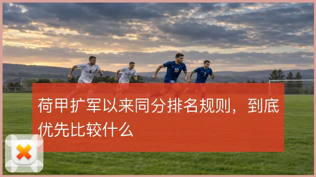 荷甲扩军以来同分排名规则,到底优先比较什么