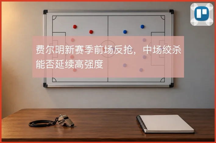 费尔明新赛季前场反抢，中场绞杀能否延续高强度