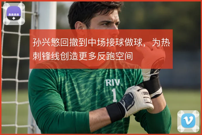 孙兴慜回撤到中场接球做球，为热刺锋线创造更多反跑空间