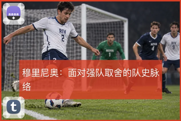 穆里尼奥：面对强队取舍的队史脉络