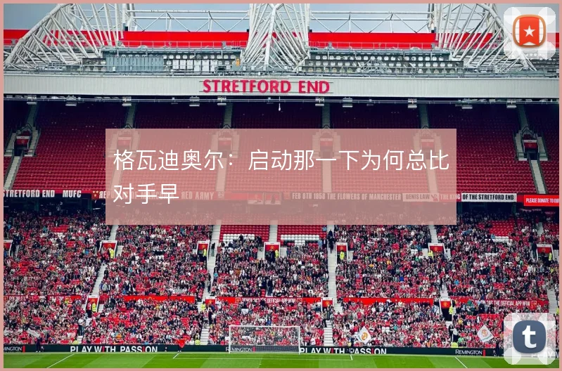 格瓦迪奥尔:启动那一下为何总比对手早
