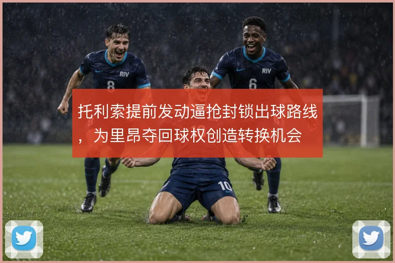 托利索提前发动逼抢封锁出球路线，为里昂夺回球权创造转换机会