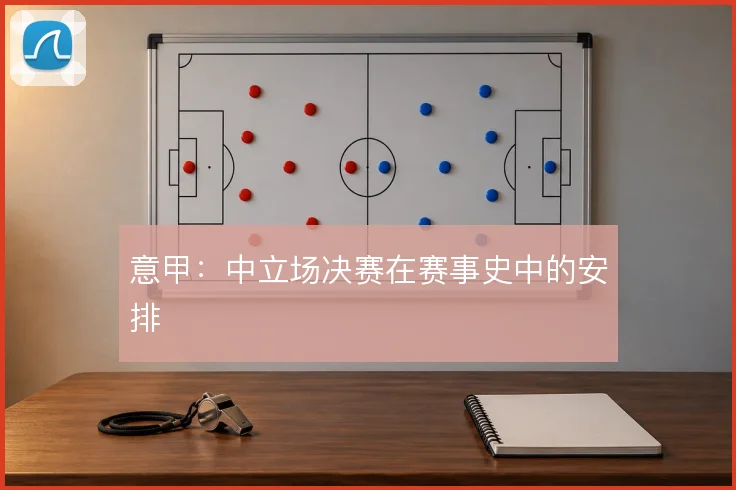 意甲:中立场决赛在赛事史中的安排