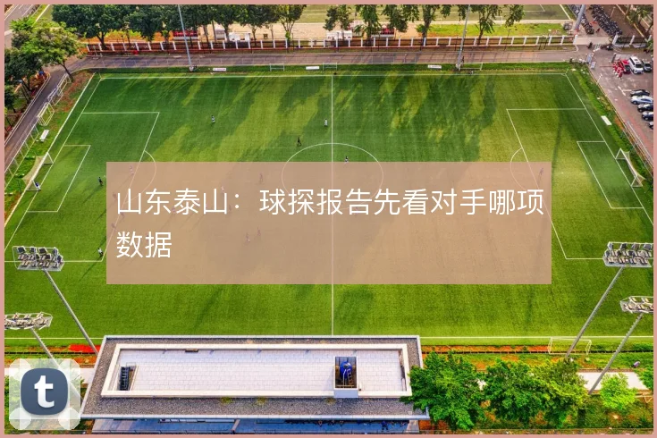 山东泰山：球探报告先看对手哪项数据