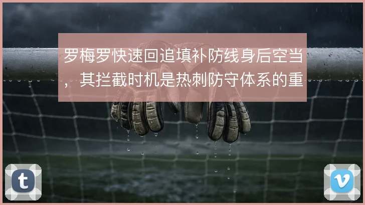 罗梅罗快速回追填补防线身后空当，其拦截时机是热刺防守体系的重要保障