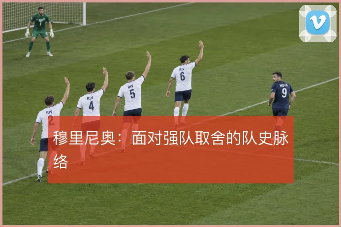 穆里尼奥：面对强队取舍的队史脉络