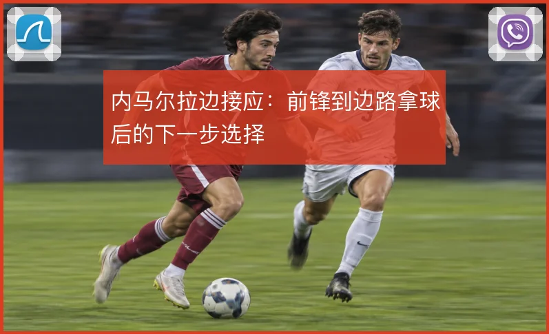 内马尔拉边接应：前锋到边路拿球后的下一步选择